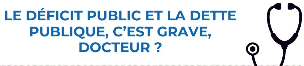 Le déficit public et la dette publique, c’est grave, docteur ?